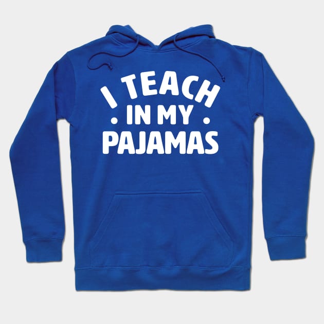 I Teach In My Pajamas Remote Work Teacher Hoodie by TheDesignDepot